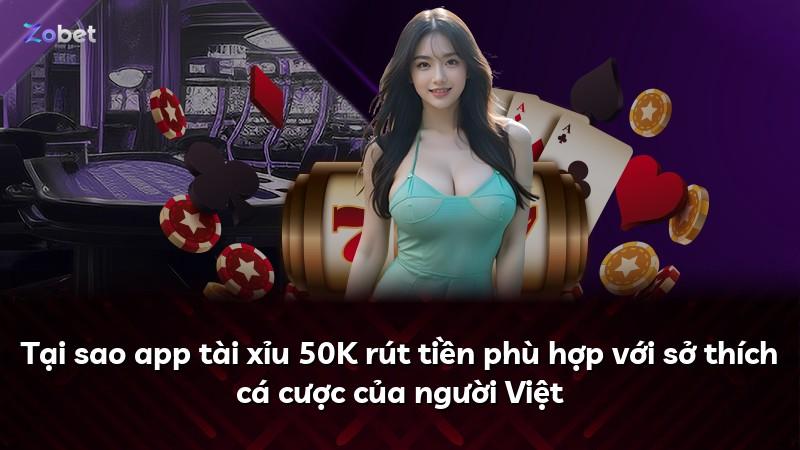 Tại sao app tài xỉu 50K rút tiền phù hợp với sở thích cá cược của người Việt