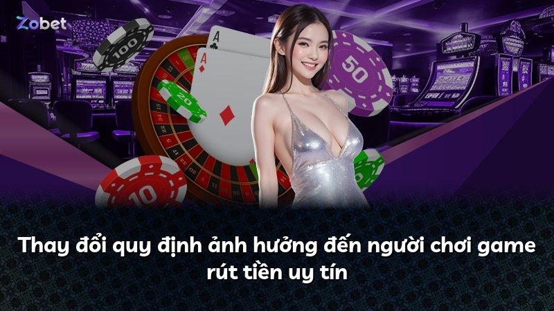 Thay đổi quy định ảnh hưởng đến người chơi game rút tiền uy tín