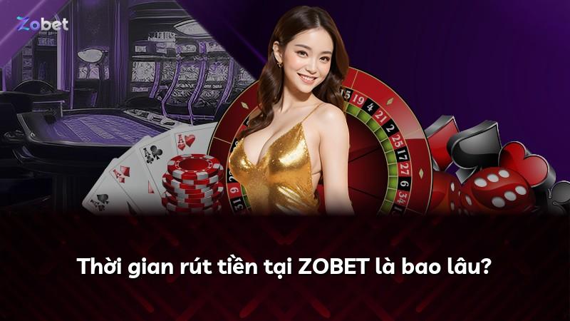 Thời gian rút tiền tại ZOBET là bao lâu?