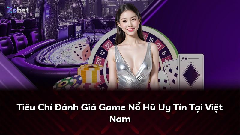 Tiêu Chí Đánh Giá Game Nổ Hũ Uy Tín Tại Việt Nam