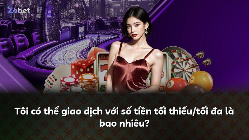 Tôi có thể giao dịch với số tiền tối thiểu/tối đa là bao nhiêu?