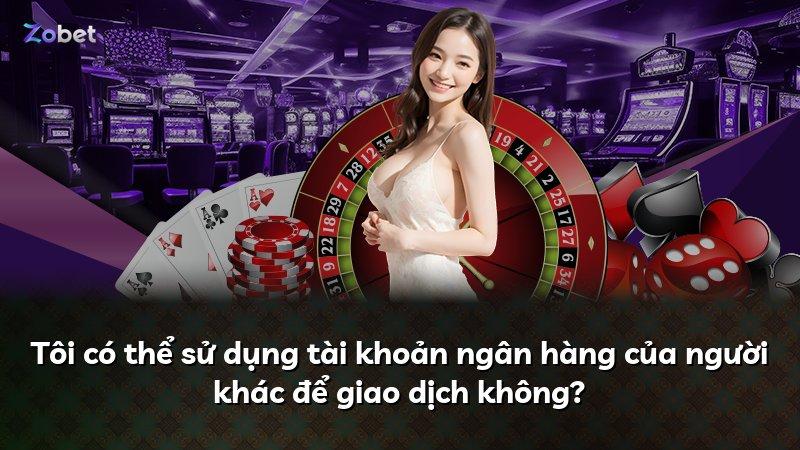 Tôi có thể sử dụng tài khoản ngân hàng của người khác để giao dịch không?