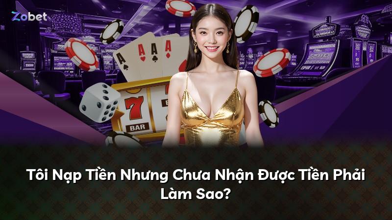 Tôi Nạp Tiền Nhưng Chưa Nhận Được Tiền Phải Làm Sao?
