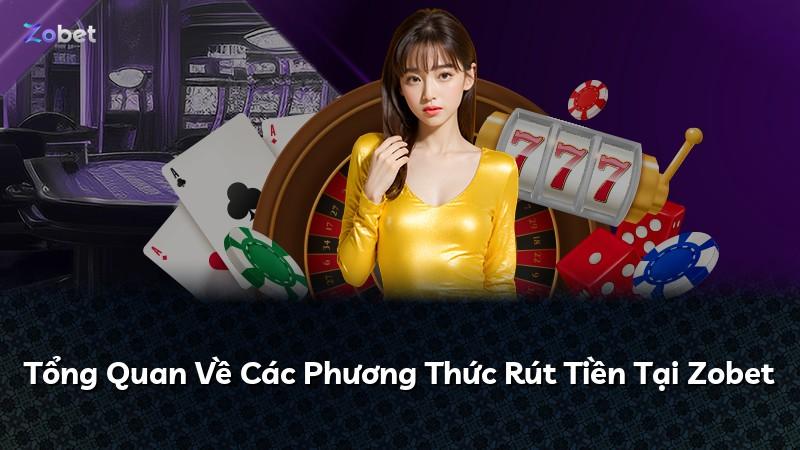 Tổng Quan Về Các Phương Thức Rút Tiền Tại Zobet