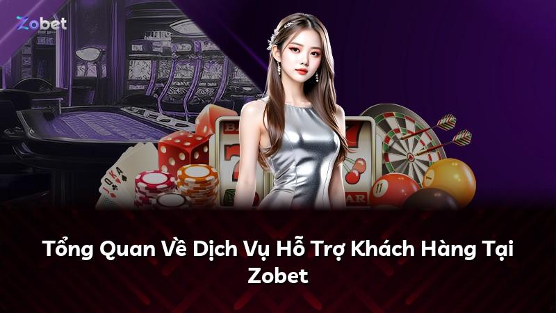 Tổng Quan Về Dịch Vụ Hỗ Trợ Khách Hàng Tại Zobet