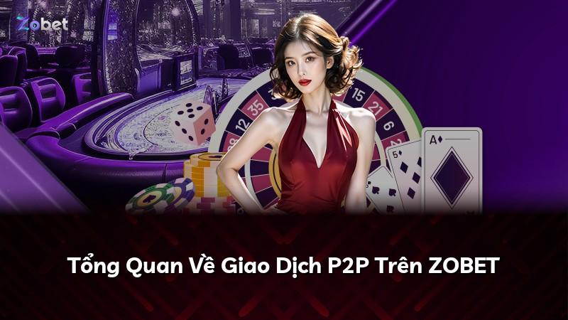 Tổng Quan Về Giao Dịch P2P Trên ZOBET