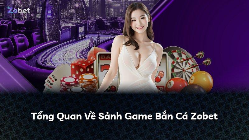 Tổng Quan Về Sảnh Game Bắn Cá Zobet