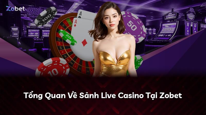 Tổng Quan Về Sảnh Live Casino Tại Zobet