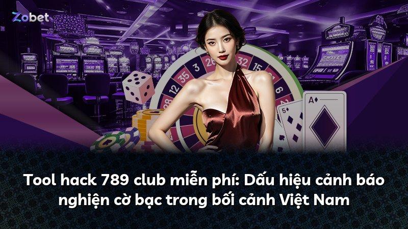 Tool hack 789 club miễn phí: Dấu hiệu cảnh báo nghiện cờ bạc trong bối cảnh Việt Nam
