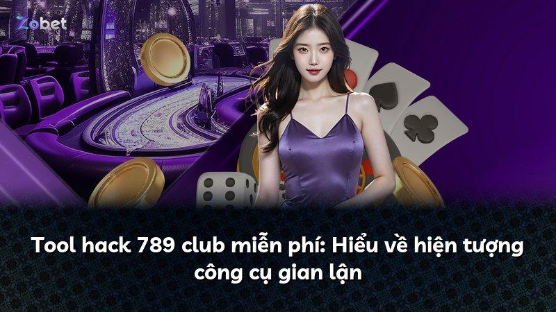 Tool hack 789 club miễn phí: Hiểu về hiện tượng công cụ gian lận