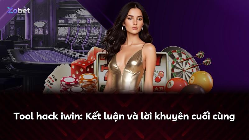 Tool hack iwin: Kết luận và lời khuyên cuối cùng