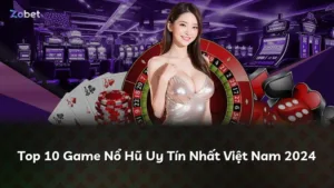 Top 10 Game Nổ Hũ Uy Tín Nhất Việt Nam 2024
