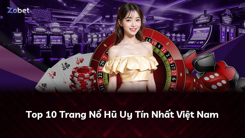 Top 10 Trang Nổ Hũ Uy Tín Nhất Việt Nam