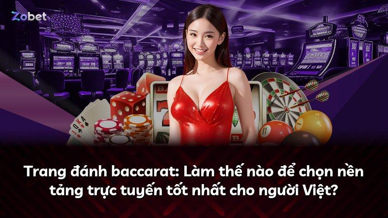 Trang đánh baccarat: Làm thế nào để chọn nền tảng trực tuyến tốt nhất cho người Việt?