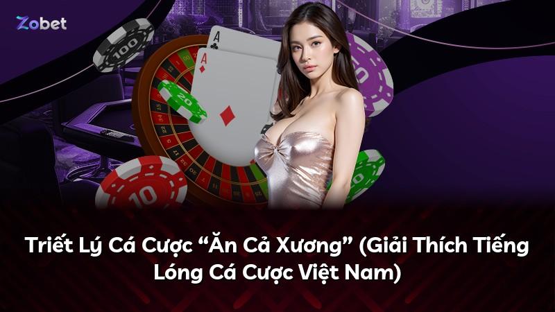 Triết Lý Cá Cược “Ăn Cả Xương” (Giải Thích Tiếng Lóng Cá Cược Việt Nam)