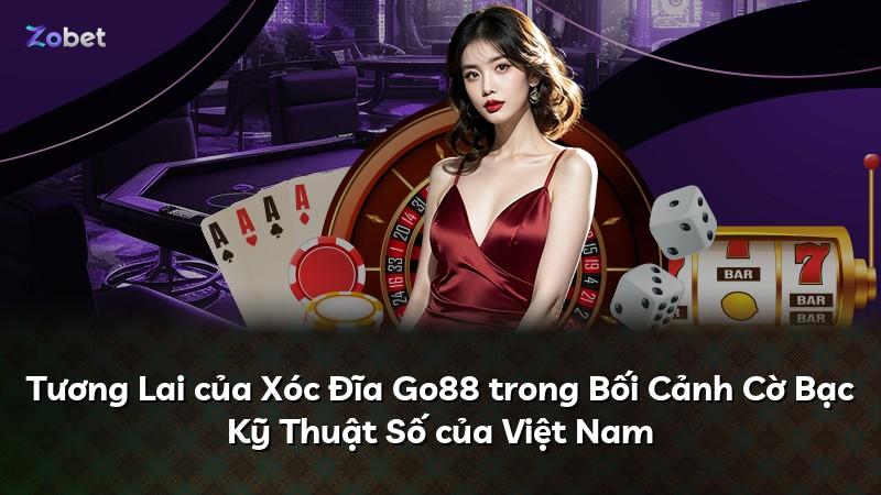 Tương Lai của Xóc Đĩa Go88 trong Bối Cảnh Cờ Bạc Kỹ Thuật Số của Việt Nam