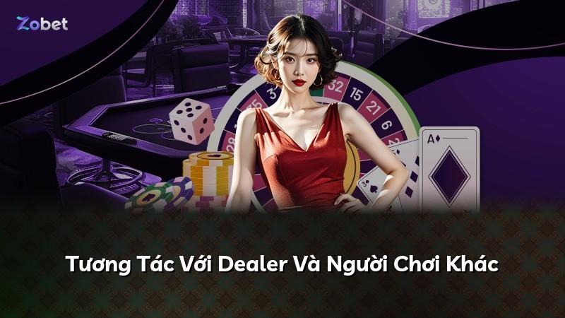 Tương Tác Với Dealer Và Người Chơi Khác