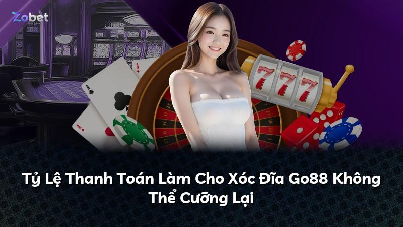 Tỷ Lệ Thanh Toán Làm Cho Xóc Đĩa Go88 Không Thể Cưỡng Lại