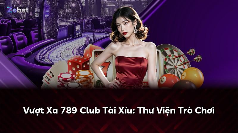 Vượt Xa 789 Club Tài Xỉu: Thư Viện Trò Chơi