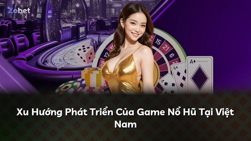 Xu Hướng Phát Triển Của Game Nổ Hũ Tại Việt Nam