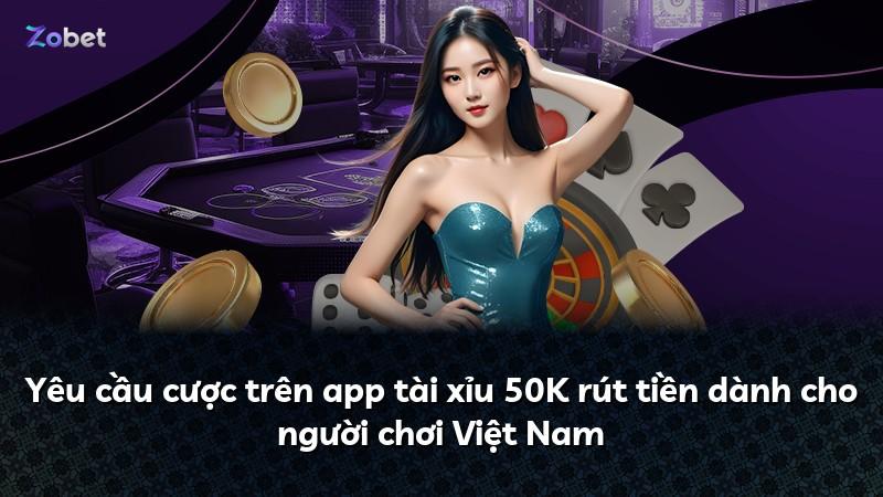 Yêu cầu cược trên app tài xỉu 50K rút tiền dành cho người chơi Việt Nam